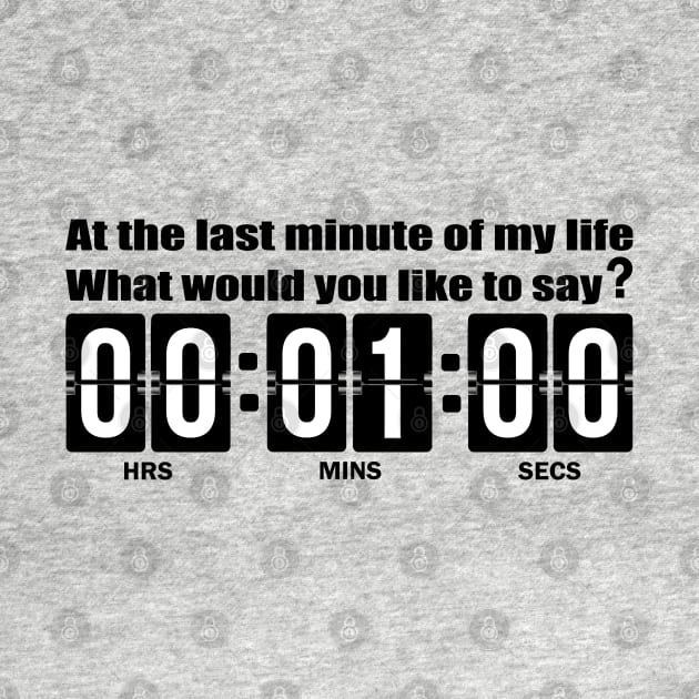 The last minute of my life t shirt. by Narot design shop